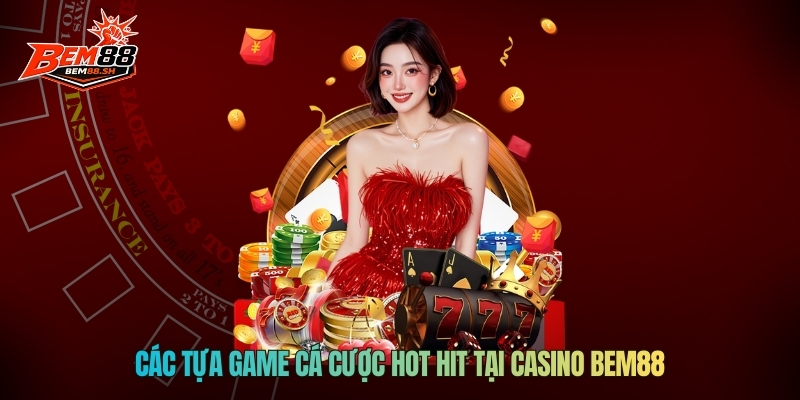 Các tựa game cá cược hot hit tại Casino Bem88