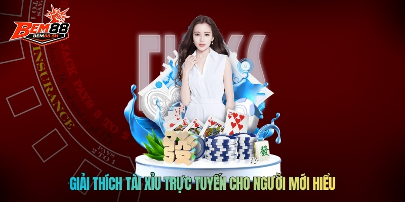 Giải thích tài xỉu trực tuyến cho người mới hiểu