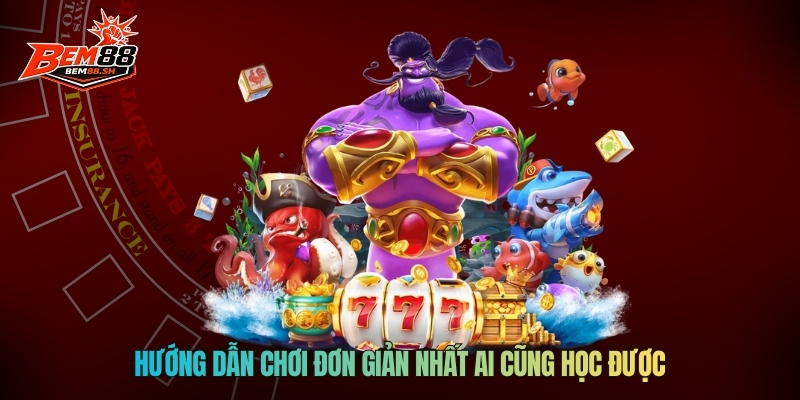 Hướng dẫn chơi đơn giản nhất ai cũng học được