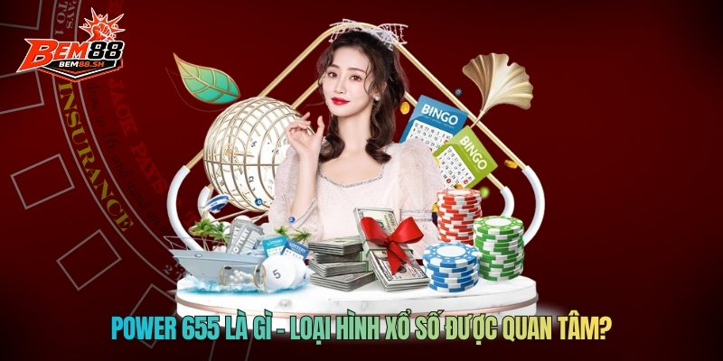 Power 655 là gì - Loại hình xổ số được quan tâm?