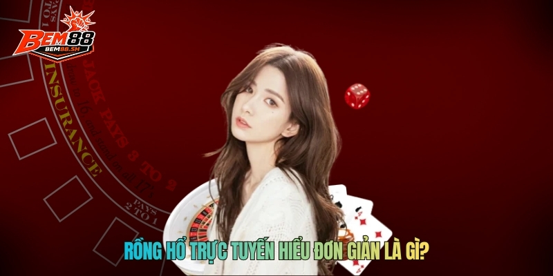 Rồng Hổ trực tuyến hiểu đơn giản là gì?