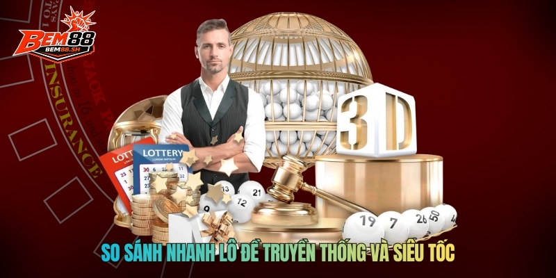 So sánh nhanh lô đề truyền thống và siêu tốc