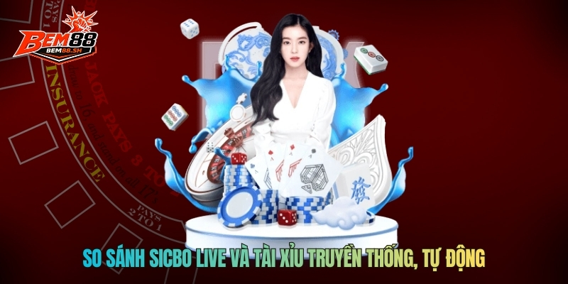 So sánh sicbo live và tài xỉu truyền thống, tự động