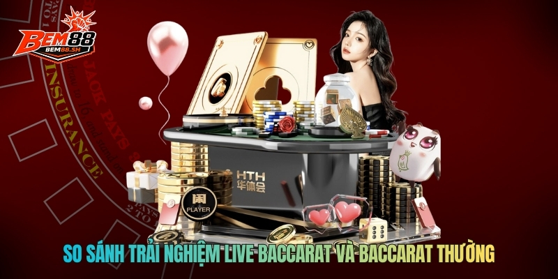 So sánh trải nghiệm live Baccarat và Baccarat thường