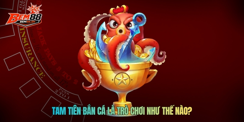 Tam Tiên Bắn Cá là trò chơi như thế nào?