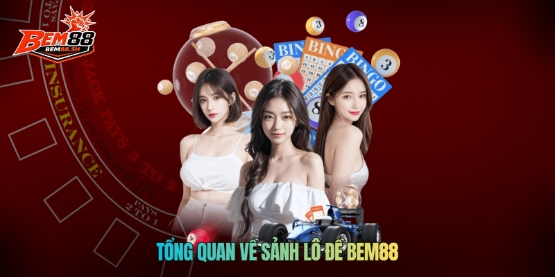 Tổng quan về sảnh lô đề Bem88