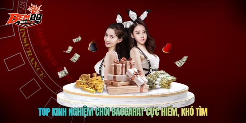 Top kinh nghiệm chơi Baccarat cực hiếm, khó tìm