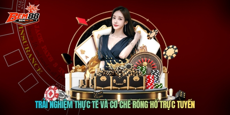 Trải nghiệm thực tế và cơ chế Rồng Hổ live trực tuyến