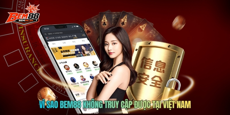 Vì sao BEM88 không truy cập được tại Việt Nam